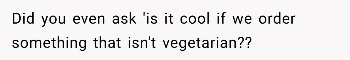 The Chinese Restaurant Conflict Where A Birthday Dinner Ended In A Fight Over Dietary Choices Did you even ask 'is it cool if we order something that isn't vegetarian??