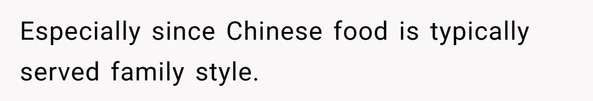 The Chinese Restaurant Conflict Where A Birthday Dinner Ended In A Fight Over Dietary Choices Especially since Chinese food is typically served family style.