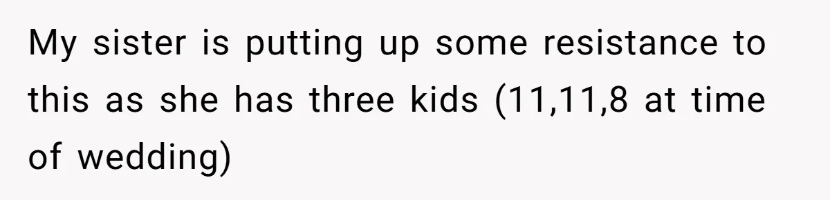 They Wanted a Child-Free Wedding. Now His Sister Feels Betrayed, and the Family Is Divided My sister is putting up some resistance to this as she has three kids (11,11,8 at time of wedding)
