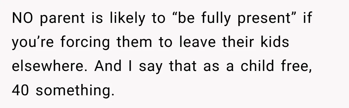 They Wanted a Child-Free Wedding. Now His Sister Feels Betrayed, and the Family Is Divided NO parent is likely to “be fully present” if you’re forcing them to leave their kids elsewhere. And I say that as a child free, 40 something.