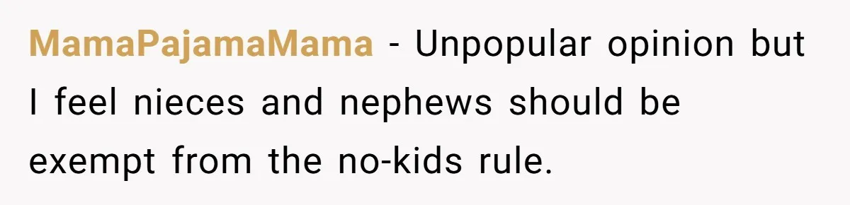 They Wanted a Child-Free Wedding. Now His Sister Feels Betrayed, and the Family Is Divided MamaPajamaMama − Unpopular opinion but I feel nieces and nephews should be exempt from the no-kids rule.