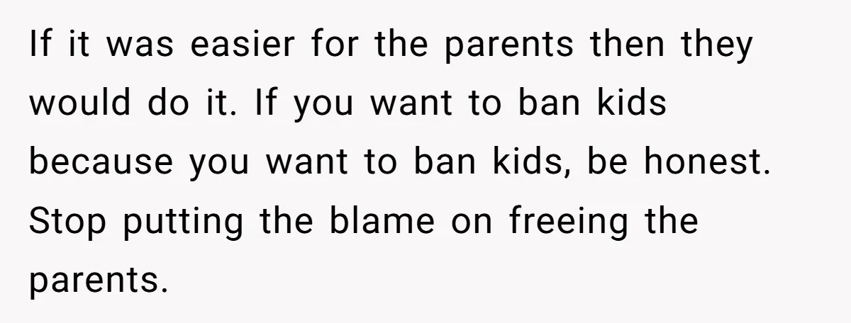 They Wanted a Child-Free Wedding. Now His Sister Feels Betrayed, and the Family Is Divided If it was easier for the parents then they would do it. If you want to ban kids because you want to ban kids, be honest. Stop putting the blame...