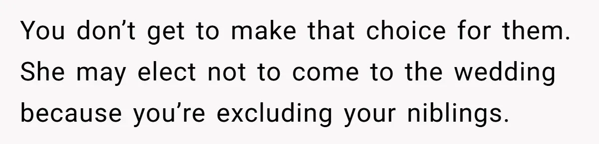 They Wanted a Child-Free Wedding. Now His Sister Feels Betrayed, and the Family Is Divided You don’t get to make that choice for them. She may elect not to come to the wedding because you’re excluding your niblings.