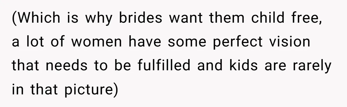 They Wanted a Child-Free Wedding. Now His Sister Feels Betrayed, and the Family Is Divided (Which is why brides want them child free, a lot of women have some perfect vision that needs to be fulfilled and kids are rarely in that picture)