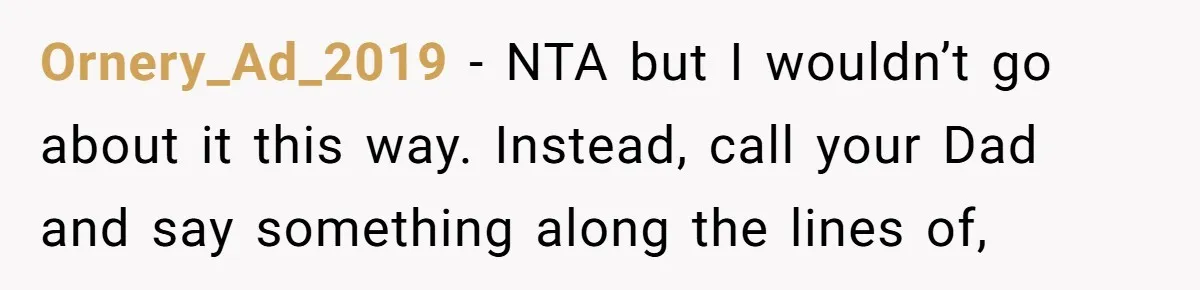 Ornery_Ad_2019 − NTA but I wouldn’t go about it this way. Instead, call your Dad and say something along the lines of,