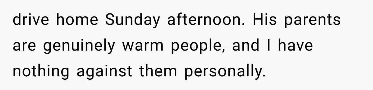 She Tells Her Partner She’s Done With The Every-Weekend Visits To His Parents, But It Doesn’t Go Well drive home Sunday afternoon. His parents are genuinely warm people, and I have nothing against them personally.