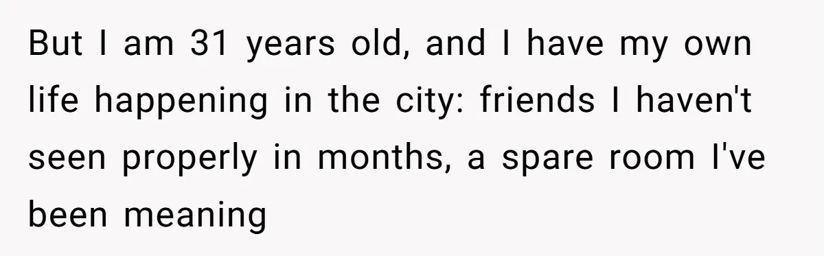 She Tells Her Partner She’s Done With The Every-Weekend Visits To His Parents, But It Doesn’t Go Well But I am 31 years old, and I have my own life happening in the city: friends I haven't seen properly in months, a spare room I've been meaning