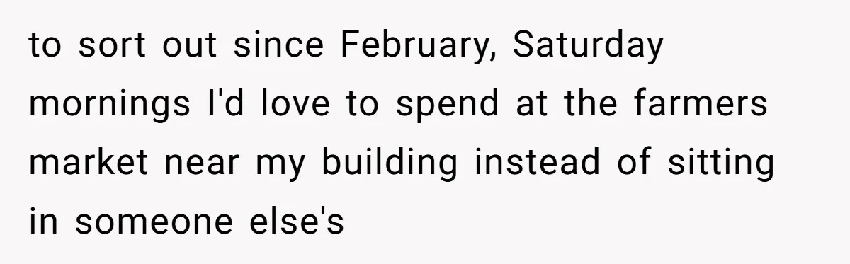 She Tells Her Partner She’s Done With The Every-Weekend Visits To His Parents, But It Doesn’t Go Well to sort out since February, Saturday mornings I'd love to spend at the farmers market near my building instead of sitting in someone else's