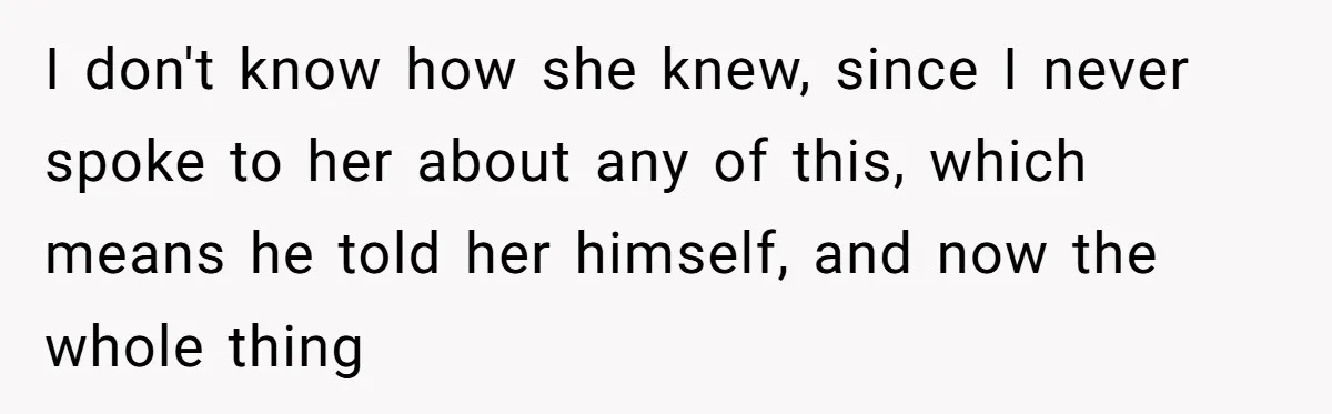 She Tells Her Partner She’s Done With The Every-Weekend Visits To His Parents, But It Doesn’t Go Well I don't know how she knew, since I never spoke to her about any of this, which means he told her himself, and now the whole thing