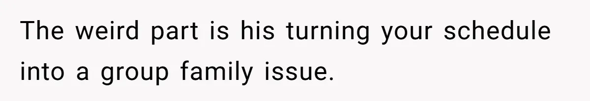 She Tells Her Partner She’s Done With The Every-Weekend Visits To His Parents, But It Doesn’t Go Well The weird part is his turning your schedule into a group family issue.