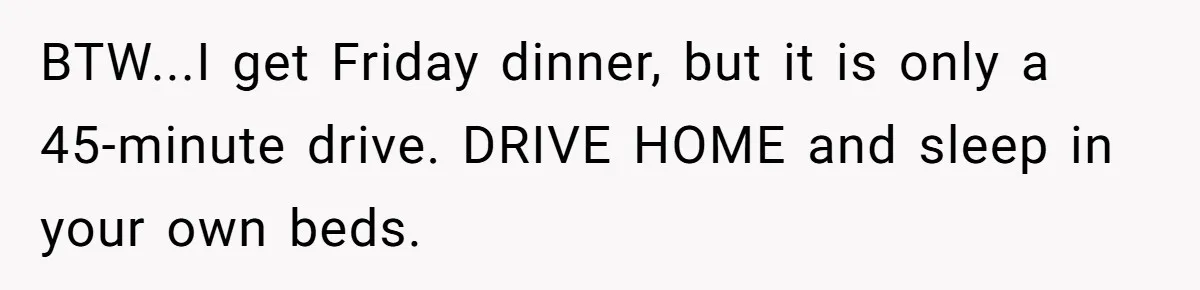 She Tells Her Partner She’s Done With The Every-Weekend Visits To His Parents, But It Doesn’t Go Well BTW...I get Friday dinner, but it is only a 45-minute drive. DRIVE HOME and sleep in your own beds.