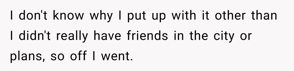 She Tells Her Partner She’s Done With The Every-Weekend Visits To His Parents, But It Doesn’t Go Well I don't know why I put up with it other than I didn't really have friends in the city or plans, so off I went.