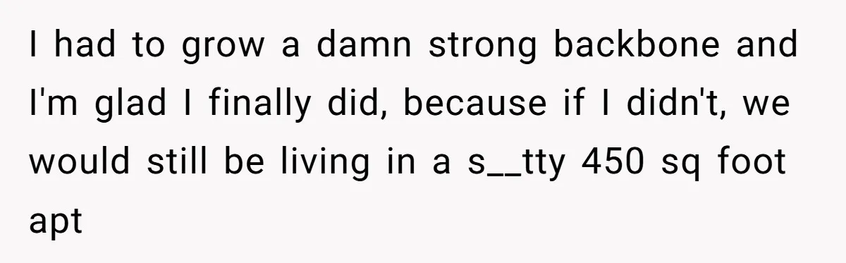 She Tells Her Partner She’s Done With The Every-Weekend Visits To His Parents, But It Doesn’t Go Well I had to grow a damn strong backbone and I'm glad I finally did, because if I didn't, we would still be living in a s__tty 450 sq foot apt