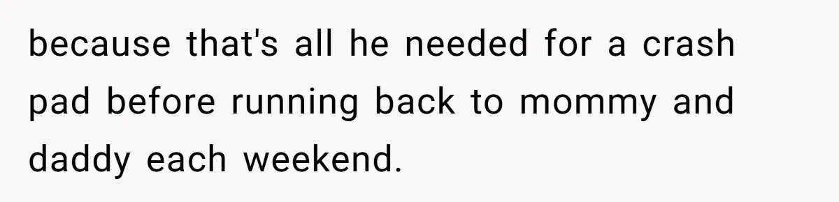 She Tells Her Partner She’s Done With The Every-Weekend Visits To His Parents, But It Doesn’t Go Well because that's all he needed for a crash pad before running back to mommy and daddy each weekend.