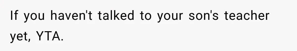 If you haven't talked to your son's teacher yet, YTA.
