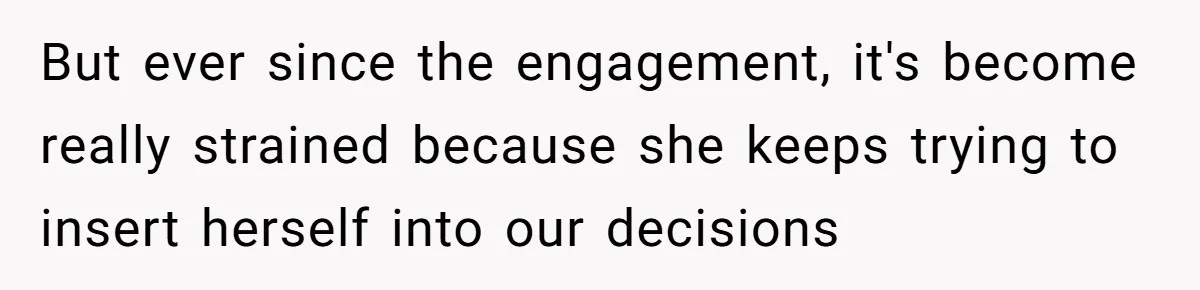 Woman Turns Down $25,000 Wedding Gift From Fiancé’s Mom, Fearing Strings Attached But ever since the engagement, it's become really strained because she keeps trying to insert herself into our decisions