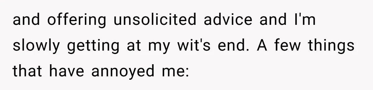Woman Turns Down $25,000 Wedding Gift From Fiancé’s Mom, Fearing Strings Attached and offering unsolicited advice and I'm slowly getting at my wit's end. A few things that have annoyed me: