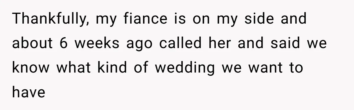 Woman Turns Down $25,000 Wedding Gift From Fiancé’s Mom, Fearing Strings Attached Thankfully, my fiance is on my side and about 6 weeks ago called her and said we know what kind of wedding we want to have