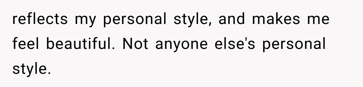 Woman Turns Down $25,000 Wedding Gift From Fiancé’s Mom, Fearing Strings Attached reflects my personal style, and makes me feel beautiful. Not anyone else's personal style.