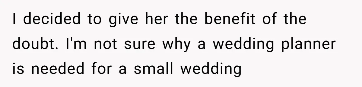 Woman Turns Down $25,000 Wedding Gift From Fiancé’s Mom, Fearing Strings Attached I decided to give her the benefit of the doubt. I'm not sure why a wedding planner is needed for a small wedding
