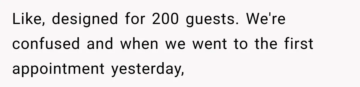 Woman Turns Down $25,000 Wedding Gift From Fiancé’s Mom, Fearing Strings Attached Like, designed for 200 guests. We're confused and when we went to the first appointment yesterday,