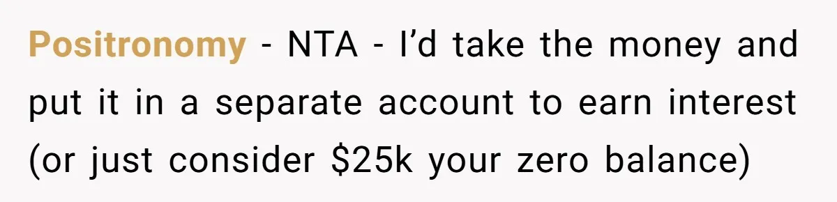 Woman Turns Down $25,000 Wedding Gift From Fiancé’s Mom, Fearing Strings Attached Positronomy − NTA - I’d take the money and put it in a separate account to earn interest (or just consider $25k your zero balance)