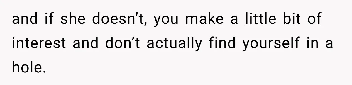 Woman Turns Down $25,000 Wedding Gift From Fiancé’s Mom, Fearing Strings Attached and if she doesn’t, you make a little bit of interest and don’t actually find yourself in a hole.