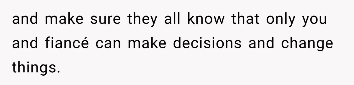 Woman Turns Down $25,000 Wedding Gift From Fiancé’s Mom, Fearing Strings Attached and make sure they all know that only you and fiancé can make decisions and change things.