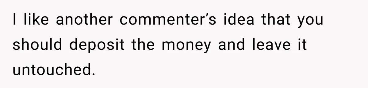 Woman Turns Down $25,000 Wedding Gift From Fiancé’s Mom, Fearing Strings Attached I like another commenter’s idea that you should deposit the money and leave it untouched.