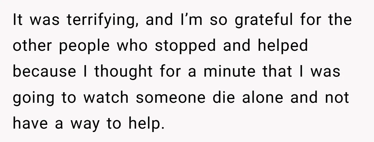 This Woman Stopped to Save a Stranger’s Life. Her Husband’s First Concern Was the Steering Wheel It was terrifying, and I’m so grateful for the other people who stopped and helped because I thought for a minute that I was going to watch someone die alone...