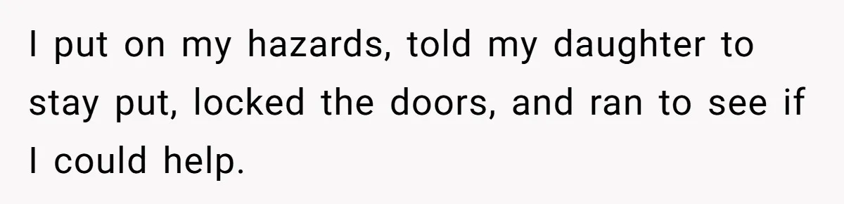 This Woman Stopped to Save a Stranger’s Life. Her Husband’s First Concern Was the Steering Wheel I put on my hazards, told my daughter to stay put, locked the doors, and ran to see if I could help.