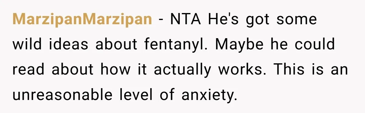 This Woman Stopped to Save a Stranger’s Life. Her Husband’s First Concern Was the Steering Wheel MarzipanMarzipan − NTA He's got some wild ideas about fentanyl. Maybe he could read about how it actually works. This is an unreasonable level of anxiety.