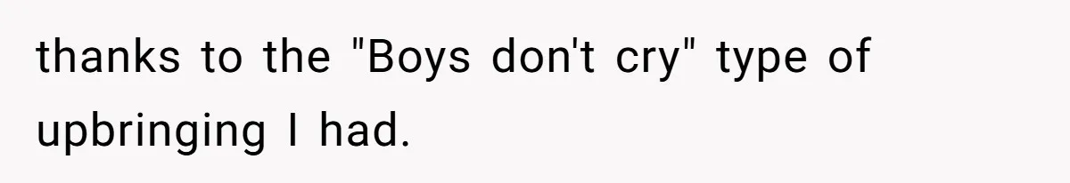 Girlfriend Mocks Her Partner For Crying Over A TV Show Ending And Is Shocked By The Fallout thanks to the "Boys don't cry" type of upbringing I had.