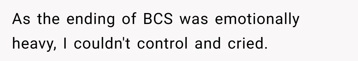 Girlfriend Mocks Her Partner For Crying Over A TV Show Ending And Is Shocked By The Fallout As the ending of BCS was emotionally heavy, I couldn't control and cried.