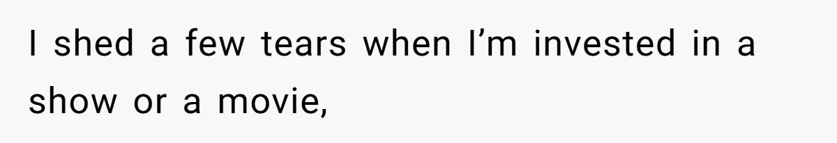 Girlfriend Mocks Her Partner For Crying Over A TV Show Ending And Is Shocked By The Fallout I shed a few tears when I’m invested in a show or a movie,