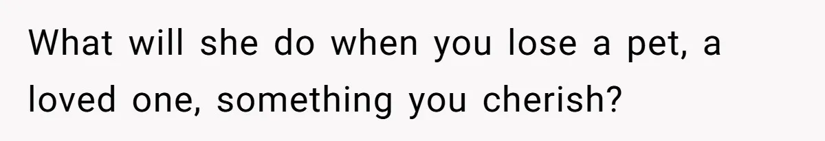Girlfriend Mocks Her Partner For Crying Over A TV Show Ending And Is Shocked By The Fallout What will she do when you lose a pet, a loved one, something you cherish?