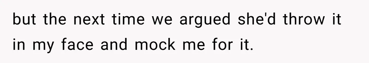 Girlfriend Mocks Her Partner For Crying Over A TV Show Ending And Is Shocked By The Fallout but the next time we argued she'd throw it in my face and mock me for it.