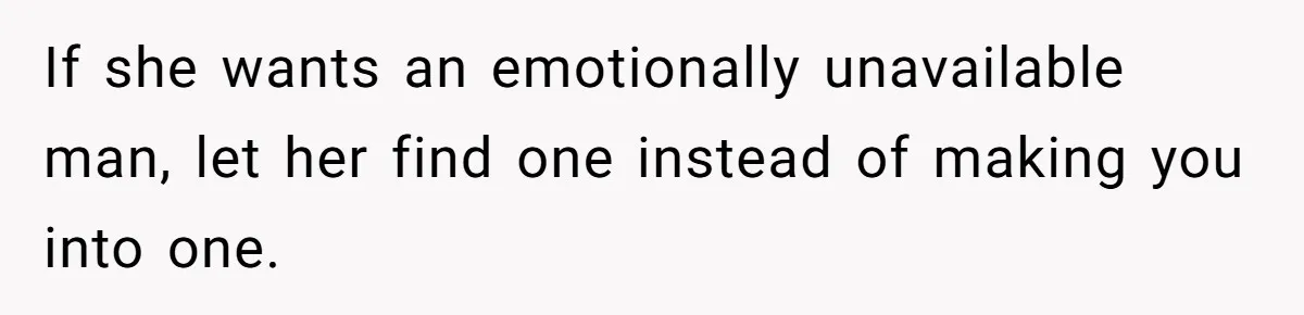 Girlfriend Mocks Her Partner For Crying Over A TV Show Ending And Is Shocked By The Fallout If she wants an emotionally unavailable man, let her find one instead of making you into one.