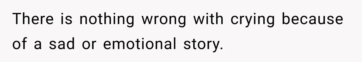 Girlfriend Mocks Her Partner For Crying Over A TV Show Ending And Is Shocked By The Fallout There is nothing wrong with crying because of a sad or emotional story.