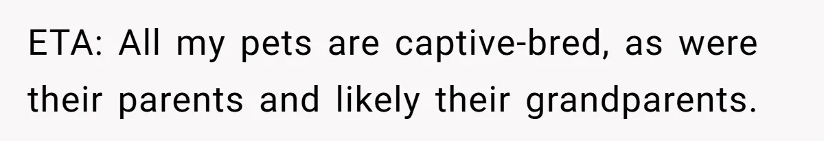 Woman Adds Pet Lobster To Her Exotic Collection, Boyfriend Disapproves And Threatens To Cook ETA: All my pets are captive-bred, as were their parents and likely their grandparents.
