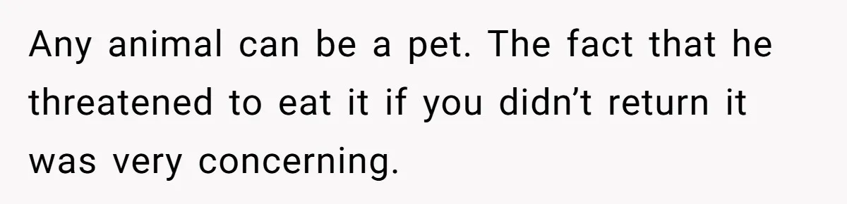 Woman Adds Pet Lobster To Her Exotic Collection, Boyfriend Disapproves And Threatens To Cook Any animal can be a pet. The fact that he threatened to eat it if you didn’t return it was very concerning.