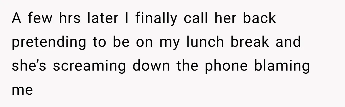 Flatmate Owes Bills, Still Goes On Vacation, Then Begs For Help During Emergency On Return A few hrs later I finally call her back pretending to be on my lunch break and she’s screaming down the phone blaming me