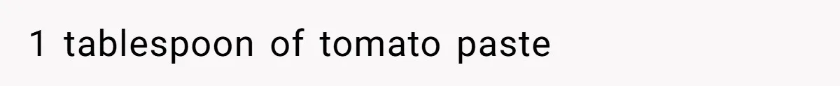 1 tablespoon of tomato paste