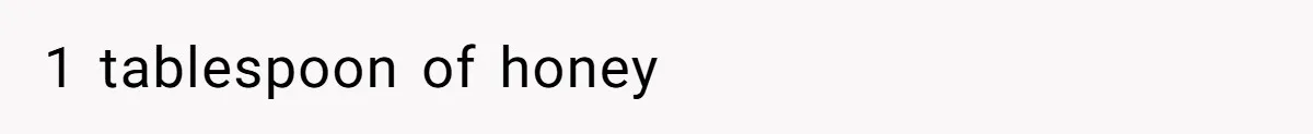 1 tablespoon of honey