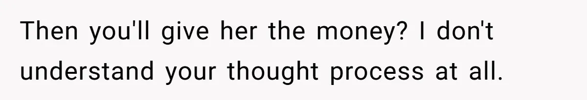 Office Drama Explodes Over Whether Charity Money Should Be Given No Questions Asked Then you'll give her the money? I don't understand your thought process at all.