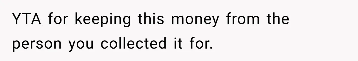 Office Drama Explodes Over Whether Charity Money Should Be Given No Questions Asked YTA for keeping this money from the person you collected it for.