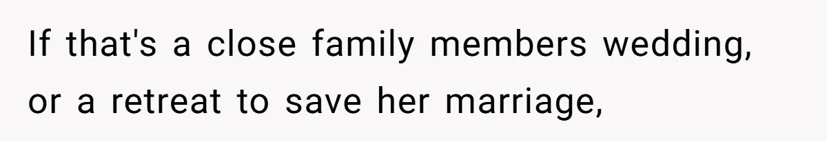 Office Drama Explodes Over Whether Charity Money Should Be Given No Questions Asked If that's a close family members wedding, or a retreat to save her marriage,