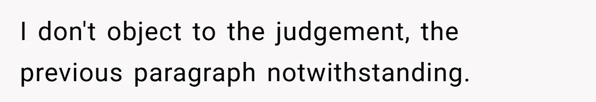 Office Drama Explodes Over Whether Charity Money Should Be Given No Questions Asked I don't object to the judgement, the previous paragraph notwithstanding.