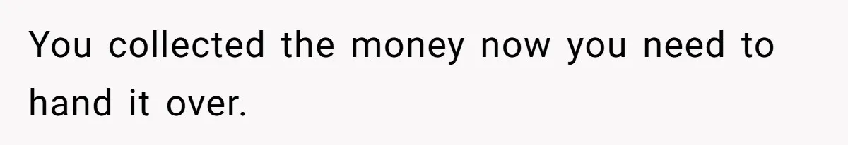 Office Drama Explodes Over Whether Charity Money Should Be Given No Questions Asked You collected the money now you need to hand it over.