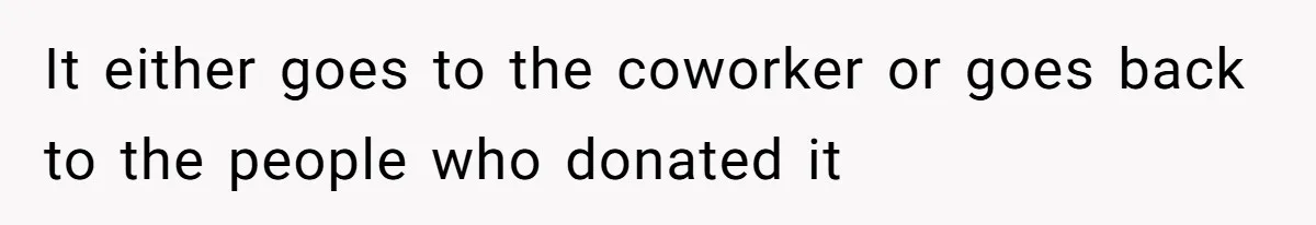 Office Drama Explodes Over Whether Charity Money Should Be Given No Questions Asked It either goes to the coworker or goes back to the people who donated it